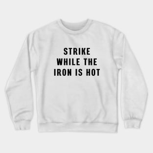 Strike while the iron is hot Crewneck Sweatshirt